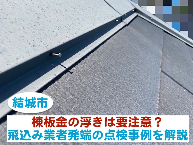 結城市　棟板金の浮きは要注意？飛込み業者発端の点検事例を解説