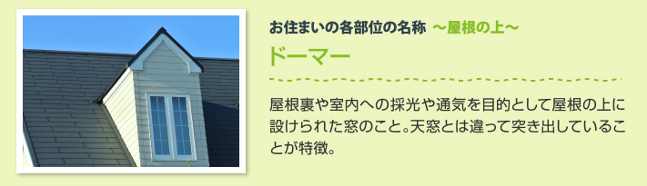 ドーマー：屋根裏や室内への採光や通気を目的として屋根の上に設けられた窓のこと