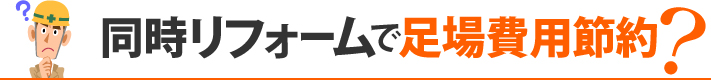 同時リフォームで足場費用節約？